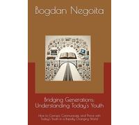 Bridging Generations: Understanding Today's Youth: How to Connect, Communicate, and Thrive with Today’s Youth in a Rapidly Changing World