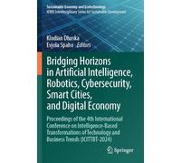 Bridging Horizons in Artificial Intelligence, Robotics, Cybersecurity, Smart Cities, and Digital Economy: Proceedings of the 4th International ... Technology and Business Trends (ICITTBT-2024)