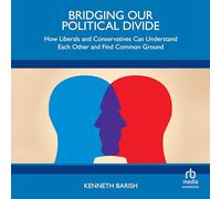 Bridging Our Political Divide: How Liberals and Conservatives Can Understand Each Other and Find Common Ground