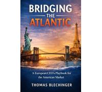 BRIDGING THE ATLANTIC: A European CEO’s Playbook for the American Market