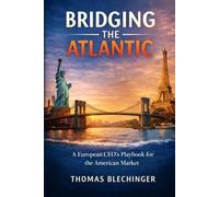 BRIDGING THE ATLANTIC: A European CEO’s Playbook for the American Market