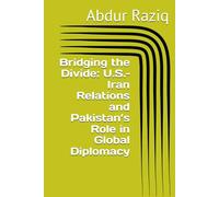 Bridging the Divide: U.S.-Iran Relations and Pakistan’s Role in Global Diplomacy