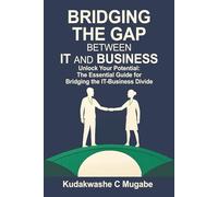 BRIDGING THE GAP BETWEEN IT AND BUSINESS: Maximizing Impact: Transforming IT insights into Business Growth