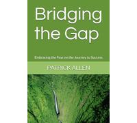 Bridging the Gap: Embracing the Fear on the Journey to Success