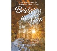 Bridging The Gap: From Natural To Supernatural Living