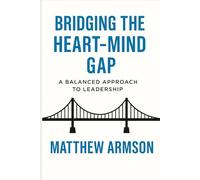 Bridging The Heart-Mind Gap: A Balanced Approach To Leadership