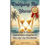 Bridging The Years: Discover How To Find Common Ground And Lasting Love In Your Age-Gap Relationship
