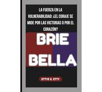 BRIE BELLA: LA FUERZA EN LA VULNERABILIDAD: ¿EL CORAJE SE MIDE POR LAS VICTORIAS O POR EL CORAZÓN?