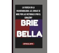 BRIE BELLA: LA FUERZA EN LA VULNERABILIDAD: ¿EL CORAJE SE MIDE POR LAS VICTORIAS O POR EL CORAZÓN?