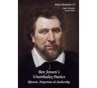 Brief Chronicles Vol. 9: Ben Jonson’s Unorthodox Poetics: Rhetoric, Proportion & Authorship
