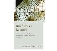 Brief Peeks Beyond: Critical Essays on Metaphysics, Neuroscience, Free Will, Skepticism and Culture