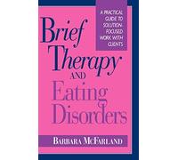 Brief Therapy and Eating Disorders: A Practical Guide to Solution-Focused Work With Clients