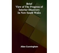 Brief View of the Progress of Interior Discovery in New South Wales