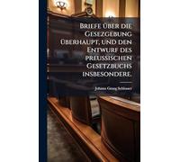 Briefe Ã1/4ber die Gesezgebung Ã1/4berhaupt, und den Entwurf des preußischen Gesetzbuchs insbesondere.