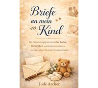 Briefe an mein Kind: Ein Erinnerungsjournal voller Liebe, Ehrlichkeit und Lebensweisheiten - von der Geburt bis zum Erwachsenenalter