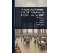 Briefe des Prinzen Louis Ferdinand von Preußen an Pauline Wiesel