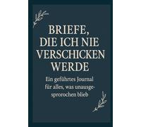Briefe, Die Ich Nie Verschicken Werde: Ein geführtes Journal für alles, was unausgesprochen blieb