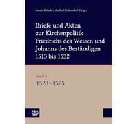 Briefe und Akten zur Kirchenpolitik Friedrichs des Weisen und Johanns des Beständigen 1513 bis 1532. Reformation im Kontext frühneuzeitlicher ... von Stefan Michel und Saskia Jähnigen