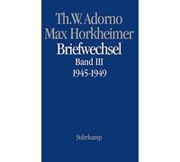 Briefe und Briefwechsel: Band 4: Theodor W. Adorno/Max Horkheimer. Briefwechsel 1927-1969. Band 4.III: 1945-1949