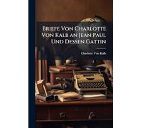 Briefe Von Charlotte Von Kalb an Jean Paul Und Dessen Gattin