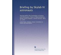 Briefing by Skylab IV astronauts: Hearing before the Committee on Science and Astronautics, House of Representatives, Ninety-third Congress, second session, April 23, 1974