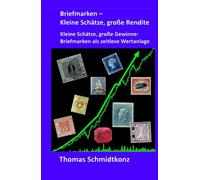 Briefmarken - Kleine Schätze, große Rendite: Kleine Schätze, große Gewinne: Briefmarken als zeitlose Wertanlage