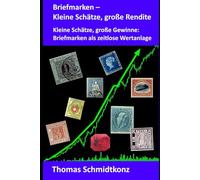 Briefmarken - Kleine Schätze, große Rendite: Kleine Schätze, große Gewinne: Briefmarken als zeitlose Wertanlage