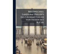 Briefwechsel Landgraf Philipp's des GrossmÃ1/4thigen von Hessen mit Bucer.