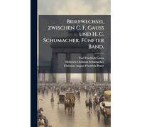 Briefwechsel zwischen C. F. Gauss und H. C. Schumacher. FÃ1/4nfter Band.
