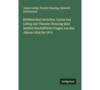 Briefwechsel zwischen Justus von Liebig und Theodor Reuning über landwirthschaftliche Fragen aus den Jahren 1854 bis 1873