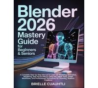 Brielle Cuauhtl Blender 2026 Mastery Guide for Beginners and Senior (Tascabile)