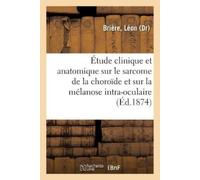 Briere-L Étude Clinique Et Anatomique Sur Le Sarcome de la Choroïde (Tascabile)