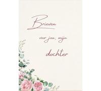 Brieven voor jou, mijn dochter: Een liefdevol herinnerings- en geschenkboek voor mijn dochter