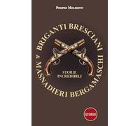 Briganti bresciani & masnadieri bergamaschi. Storie incredibili