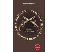 Briganti bresciani & masnadieri bergamaschi. Storie incredibili