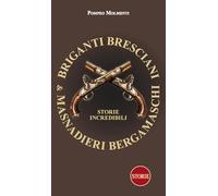 Briganti bresciani & masnadieri bergamaschi. Storie incredibili