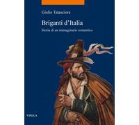 Briganti d'Italia. Storia di un immaginario romantico