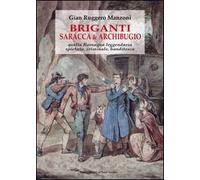 Briganti, saracca & archibugio. Quella Romagna leggendaria, spietata, criminale