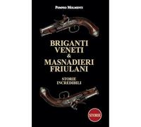 Briganti veneti & masnadieri friulani. Storie incredibili