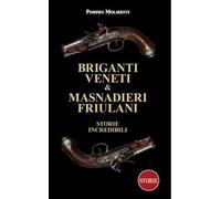Briganti veneti & masnadieri friulani. Storie incredibili