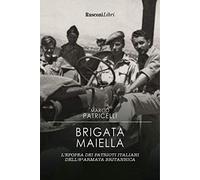 Brigata Maiella. L'epopea dei patrioti italiani dell'8ª armata britannica