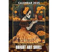 Bright Art Skull 2025: Immerse Yourself in 365 Days of Vibrant Skull Art, Perfect for Organizing Your Year Creatively