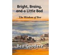 Bright, Brainy, and a Little Bad: The Wisdom of Bea