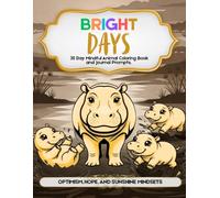 Bright Days: 30 Day Mindful Animal Coloring Book and Journal Prompts about Optimism, Hope, and Sunshine Mindsets.