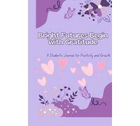 Bright Futures Begin with Gratitude: A Student’s Journal for Positivity and Growth