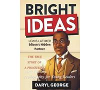 BRIGHT IDEAS: Lewis Latimer, Edison's Hidden Partner: The True Story of a Pioneering Black Inventor