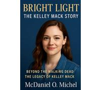 Bright Light: The Kelley Mack Story: Beyond The Walking Dead: The Legacy of Kelley Mack