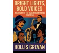 Bright Lights, Bold Voices: The Story of the Harlem Renaissance for Teens
