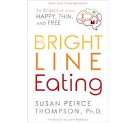 Susan Peirce Thompson – Bright Line Eating: The Science of Living Happy, Thin and Free – Tascabile