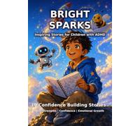 Bright Sparks: 10 Inspiring Stories for Children with ADHD about Focus, Feelings, Friendship & Being Wonderfully You